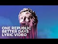 OneRepublic Better Days Lyric Video vo OneRepublic Better Days Lyric Video vo