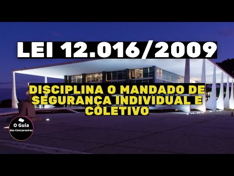 LEI 12.016/2009: Disciplina o Mandado de Segurança Individual e Coletivo