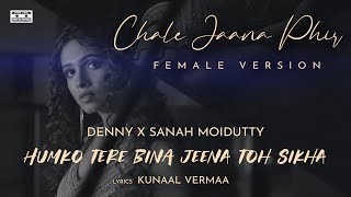 Chale Jaana Phir - Female (Humko Tere Bina Jeena Toh Sikha) | Denny x Sanah Moidutty | Kunaal Vermaa