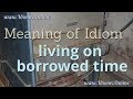 Living on Borrowed Time Idiom Meaning