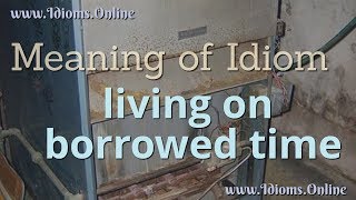 Living on Borrowed Time Idiom Meaning