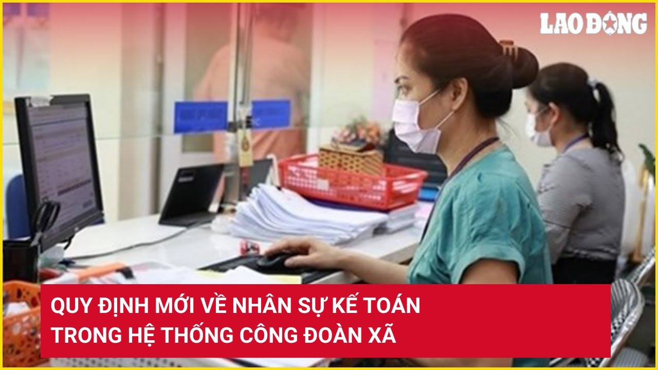 Quy định mới về nhân sự kế toán trong hệ thống công đoàn xã