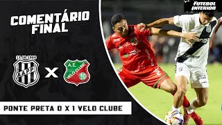 COMENTÁRIO FINAL: PONTE PRETA 0 X 1 VELO CLUBE | CAMPEONATO PAULISTA SÉRIE A1