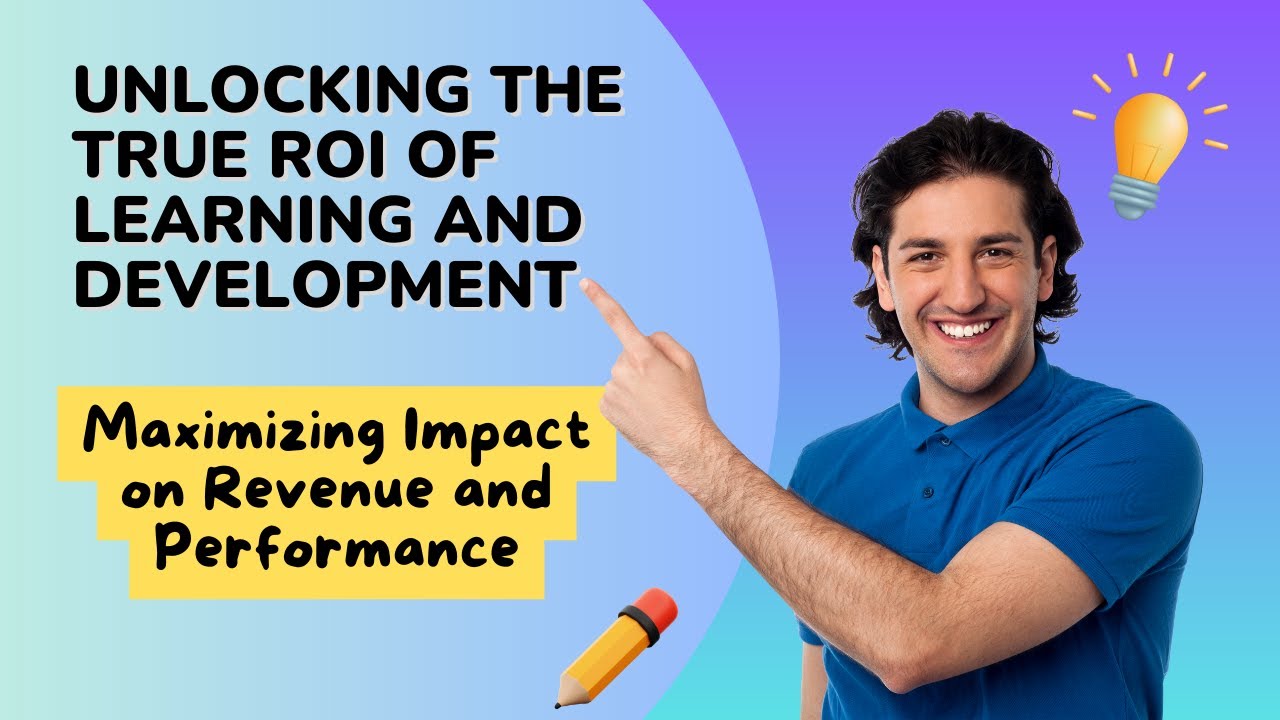 Unlocking the True ROI of Learning and Development: Maximizing Impact on Revenue and Performance