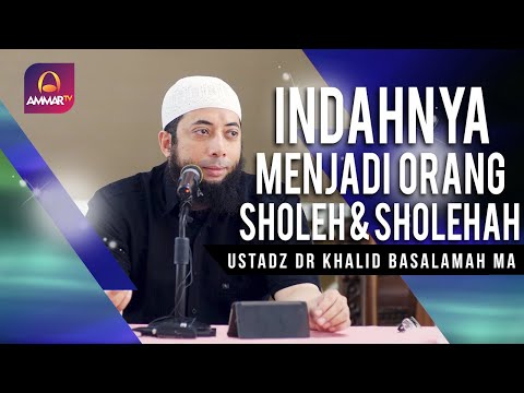 INDAHNYA MENJADI ORANG SHOLEH DAN SHOLEHAH || USTADZ DR KHALID BASALAMAH MA
