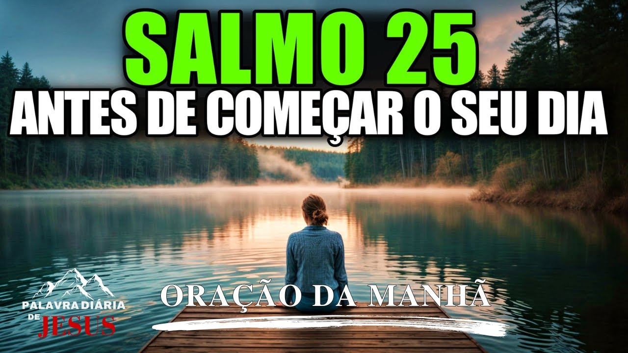 Salmo 25: Oração da Manhã que Transforma Seu Dia com Bênçãos e Proteção! Oração Do Dia