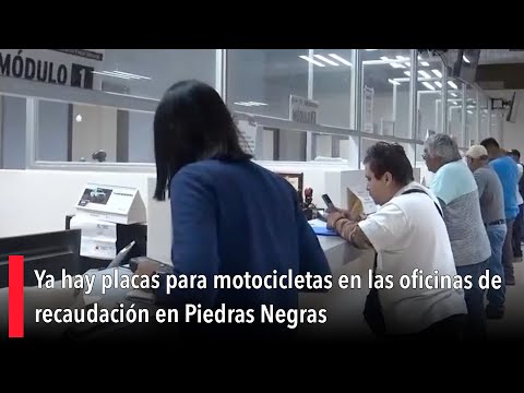 Ya hay placas para motocicletas en las oficinas de recaudación en Piedras Negras