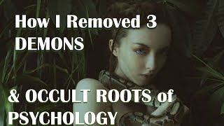 I Remove 3 Demons - And OCCULT Roots of Psychology