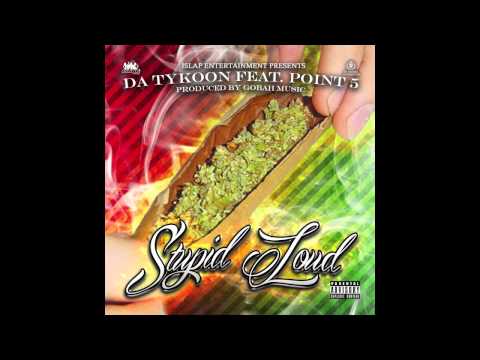 Stupid Loud - Da Tykoon Feat. Point 5 - (Produced by Gobah Music) - (MP3 Video)