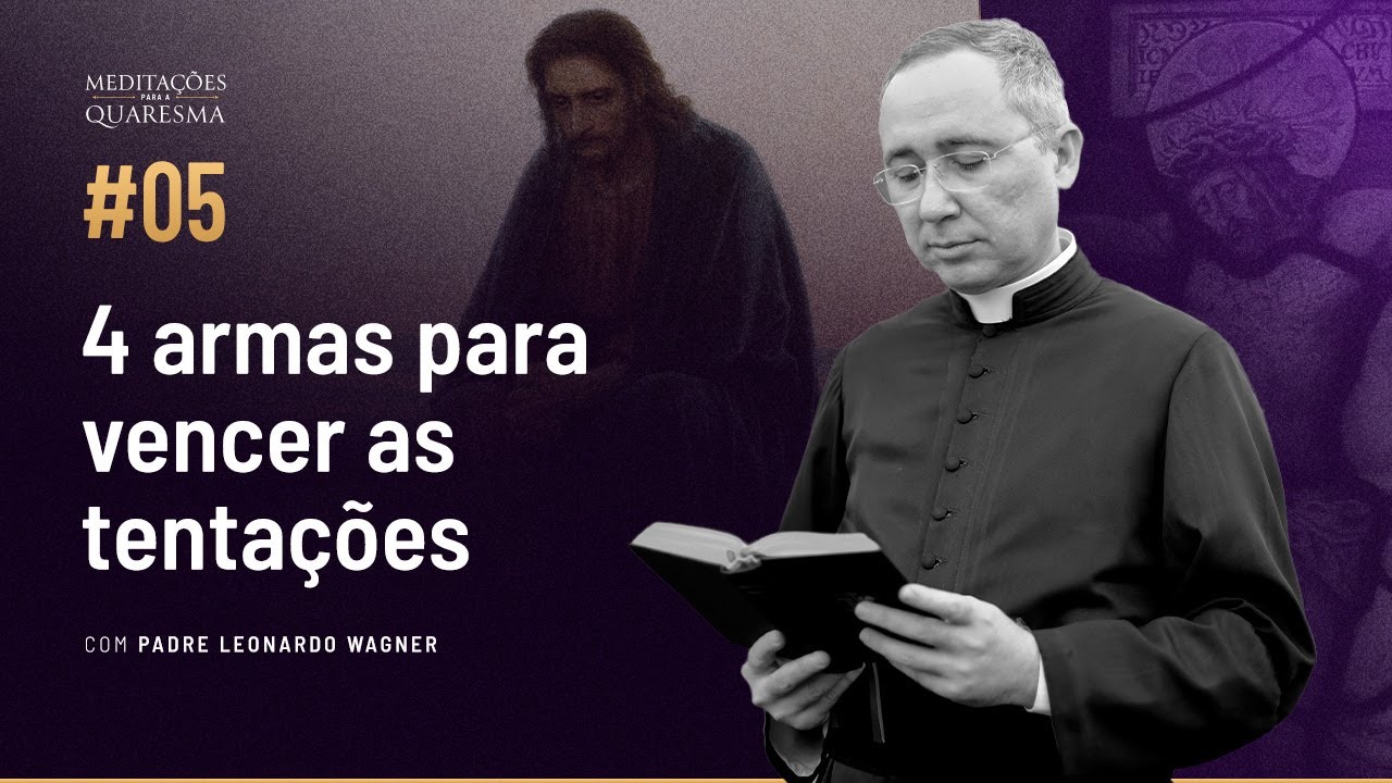 4 armas para vencer as tentações | Meditações para a Quaresma