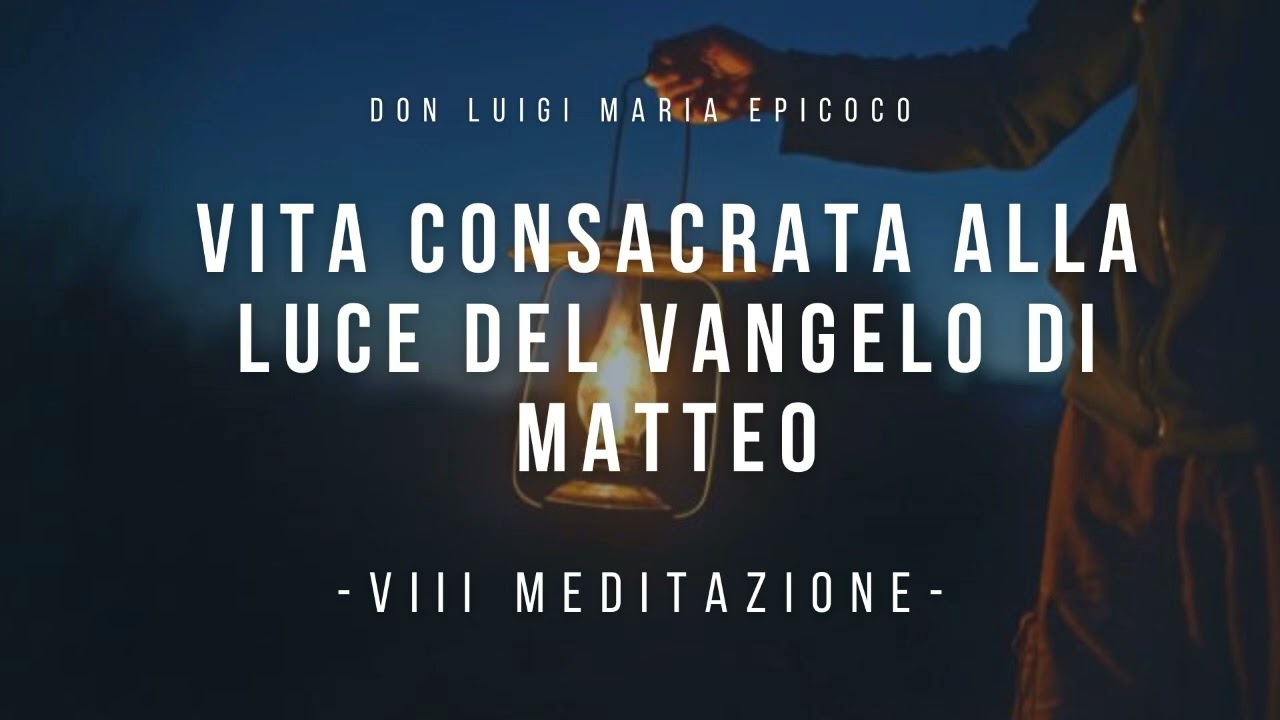 Don Luigi Maria Epicoco - Vita Consacrata alla luce del Vangelo di Matteo - ottava meditazione