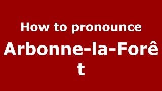 How to pronounce Arbonne-La-Forêt