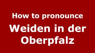 How to pronounce Weiden In Der Oberpfalz