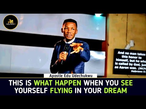 THIS IS WHAT HAPPEN WHEN YOU SEE YOURSELF FLYING IN YOUR DREAM || APOSTLE EDU UDECHUKWU