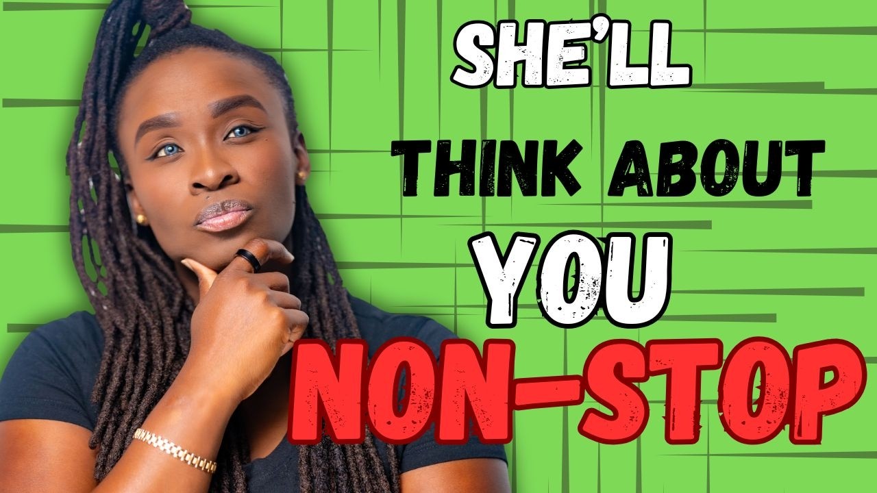 Make her constantly think about you