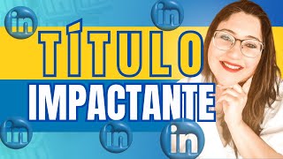O que colocar no TITULO do LINKEDIN? / Aprenda as ESTRATÉGIAS corretas e tenha um TITULO ATRATIVO