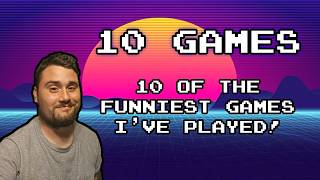 10 of the Funniest Games I've Played!