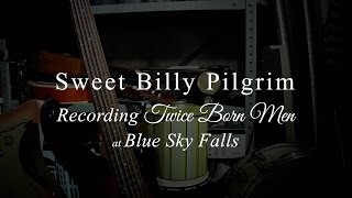 Sweet Billy Pilgrim - Recording Twice Born Men at Blue Sky Falls