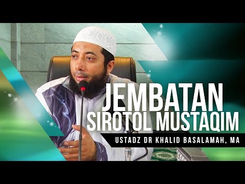 Jembatan Sirotol Mustaqim - Ustadz DR  Khalid Basalamah, MA