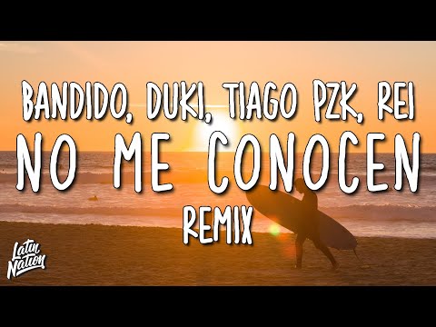 NO ME CONOCEN (REMIX, LETRA) - BANDIDO, DUKI, REI, TIAGO PZK