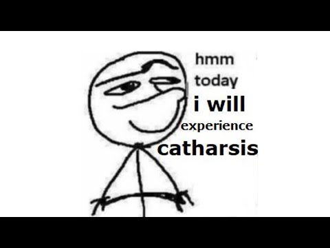 hmm today i will experience catharsis