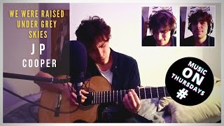 "We were raised under grey skies" - JP Cooper (Cover) #MUSICONTHURSDAYS