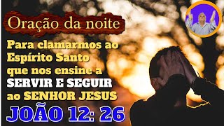 Orao da noite Para clamarmos ao Esprito Santo que nos ensine a SERVIR e SEGUIR ao SENHOR JESUS