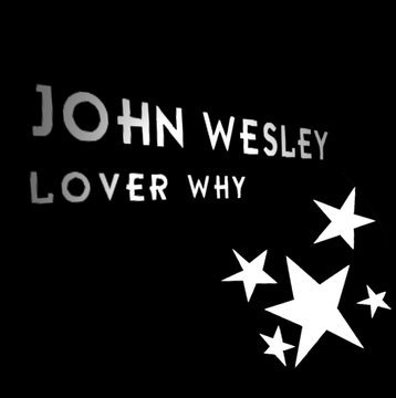 JOHN WESLEY "LOVER WHY"