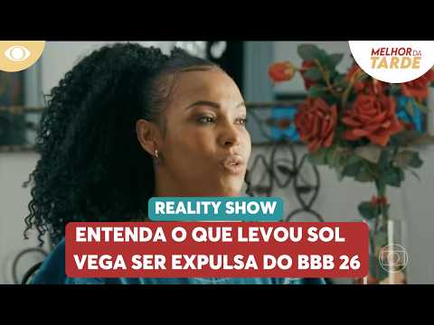 Entenda o que levou Sol Vega ser expulsa do BBB 26 | Melhor da Tarde
