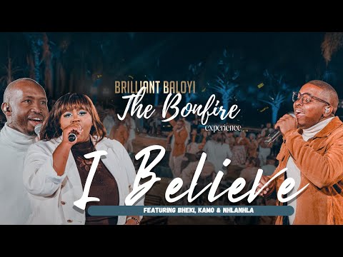 Brilliant Baloyi ft Bheki, Kamo and Nhlanhla - I believe | The Bonfire Experience
