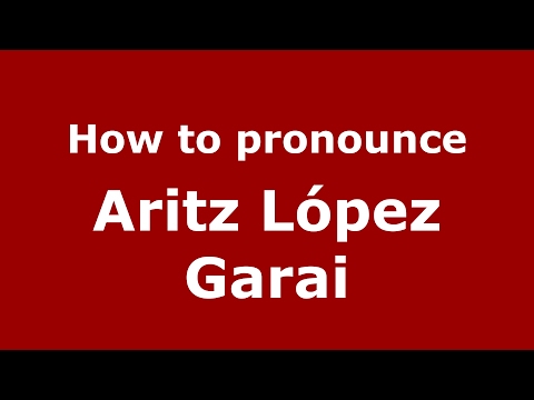 How to pronounce Aritz López Garai (Spain/Spanish) - PronounceNames.com
