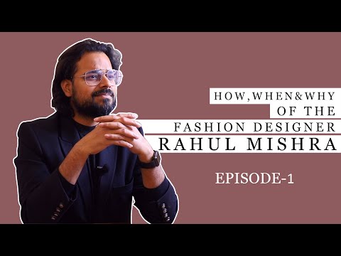 HOW , WHEN & WHY OF THE FASHION DESIGNER RAHUL MISHRA