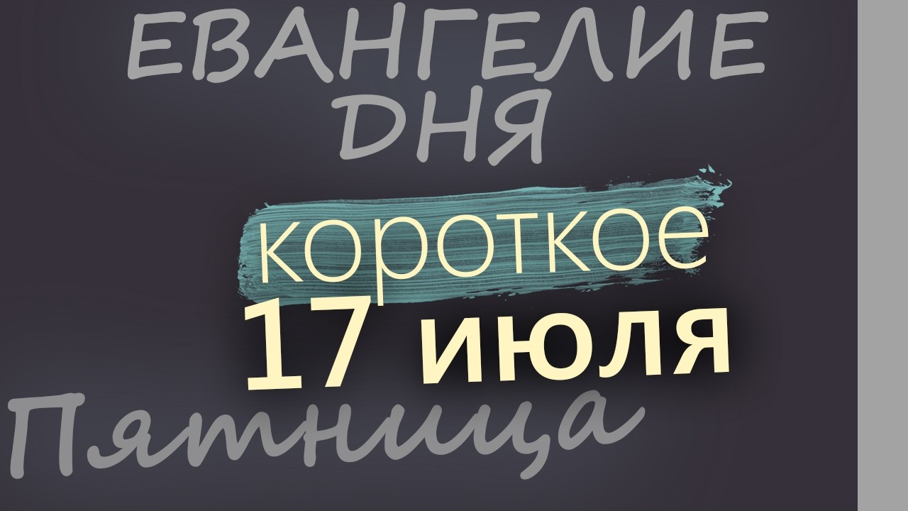 17 июля Пятница Евангелие дня 2026 короткое!