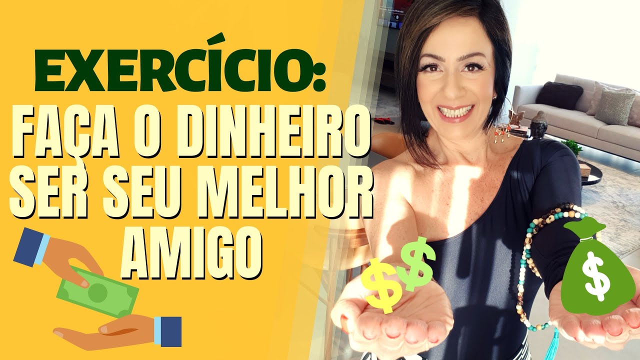 EXERCÍCIO: FAÇA O DINHEIRO SER SEU MELHOR AMIGO