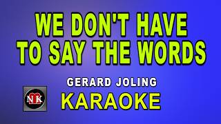 Download lagu WE DON'T HAVE TO SAY THE WORDS [ KARAOKE ] - GERARD JOLING@nuansamusikkaraoke mp3