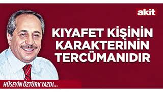Yeni Akit - Hüseyin Öztürk: Kıyafet kişinin karakterinin tercümanıdır