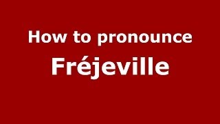 How to pronounce Fr&eacute;jeville