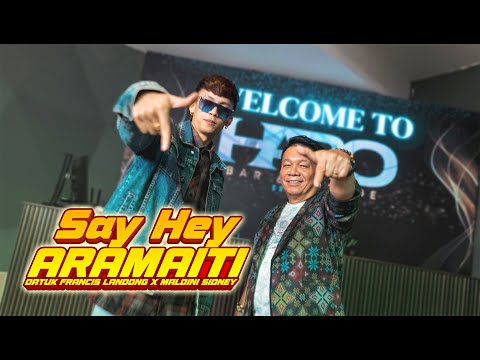 Say Hey Aramaiti - Datuk Francis Landong ft Maldini Sidney