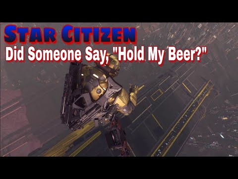 Star Citizen - Did Someone Say, "Hold My Beer?"