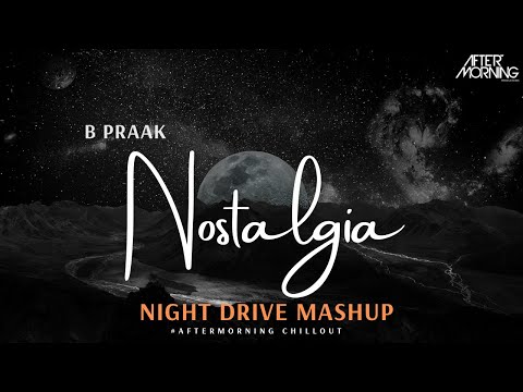 Night Drive Mashup | Nostalgia | B Praak | Aftermorning Chillout