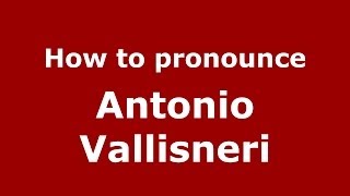 How to pronounce Antonio Vallisneri