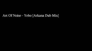 Art Of Noise - Yebo [Arkana Dub]