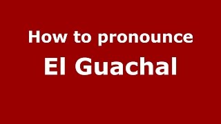 How to pronounce El Guachal