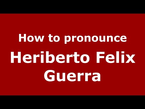 How to pronounce Heriberto Felix Guerra (Mexico/Mexican Spanish) - PronounceNames.com