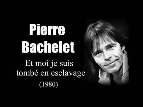 Pierre Bachelet - Et moi je suis tombé en esclavage (1980)