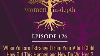 126: When You are Estranged from Your Adult Child: How Did This Happen and How Do We Heal?