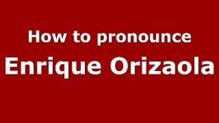 How to pronounce Enrique Orizaola
