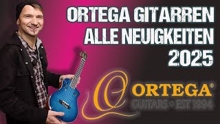 Ortega Guitars - ALLE NEUIGKEITEN und RELEASES für 2025 (german)