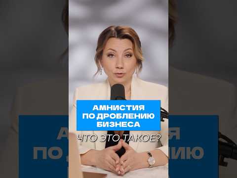 Что такое АМНИСТИЯ ПО ДРОБЛЕНИЮ бизнеса? #дробление #амнистия