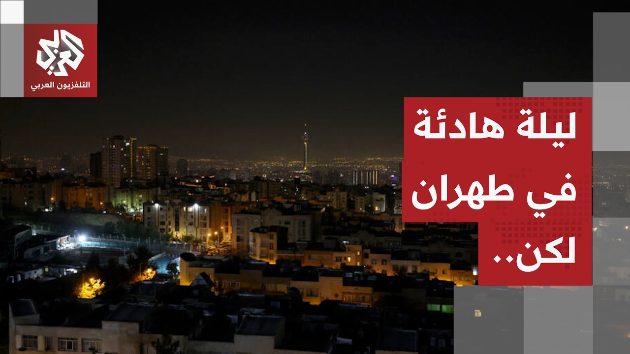 ساعات هادئة في طهران.. مراسل التلفزيون العربي يرصد آخر تطورات الوضع الميداني 